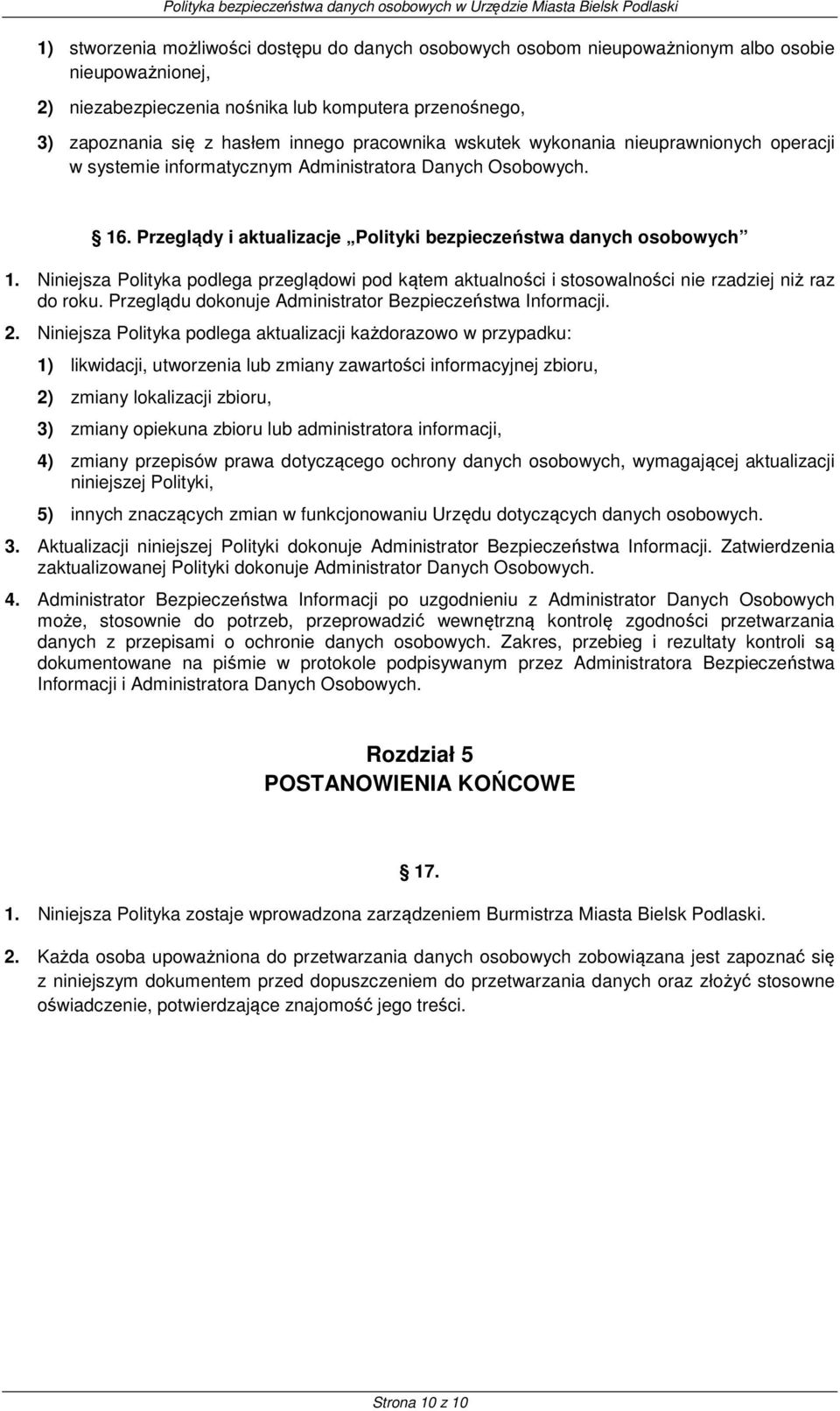 Niniejsza Polityka podlega przeglądowi pod kątem aktualności i stosowalności nie rzadziej niż raz do roku. Przeglądu dokonuje Administrator Bezpieczeństwa Informacji. 2.