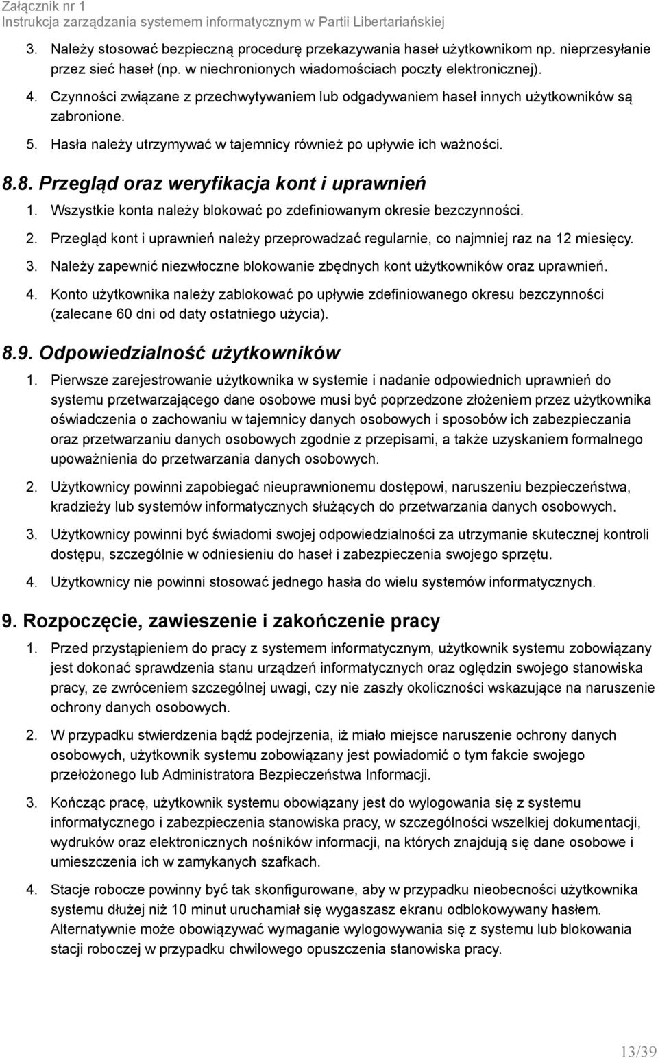 Hasła należy utrzymywać w tajemnicy również po upływie ich ważnosci. 8.8. Przegląd oraz weryfikacja kont i uprawnień 1. Wszystkie konta należy blokować po zdefiniowanym okresie bezczynnosci. 2.