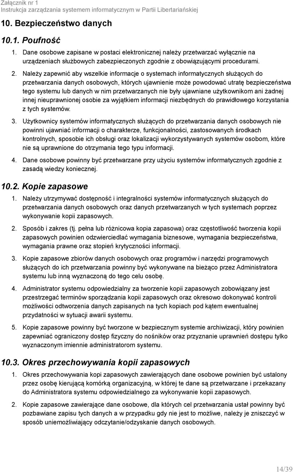 Należy zapewnić aby wszelkie informacje o systemach informatycznych służących do przetwarzania danych osobowych, których ujawnienie może powodować utratę bezpieczeństwa tego systemu lub danych w nim