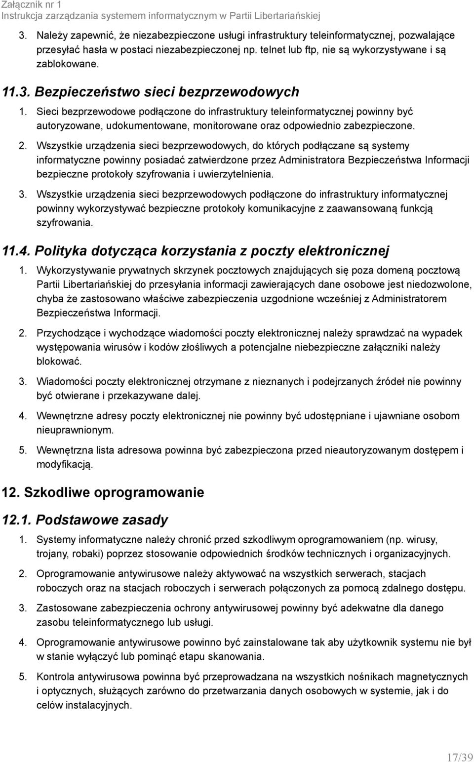 Bezpieczeństwo sieci bezprzewodowych 1. Sieci bezprzewodowe podłączone do infrastruktury teleinformatycznej powinny być autoryzowane, udokumentowane, monitorowane oraz odpowiednio zabezpieczone. 2.