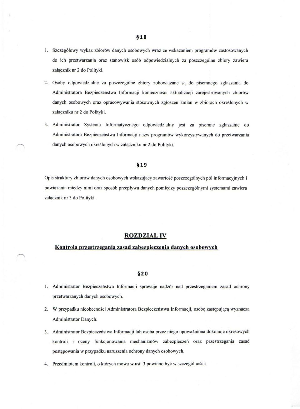 Osoby odpowiedzialne za poszczególne zbiory zobowiązane są do pisemnego zgłaszania do Administratora Bezpieczeństwa Informacji konieczności aktualizacji zarejestrowanych zbiorów danych osobowych oraz