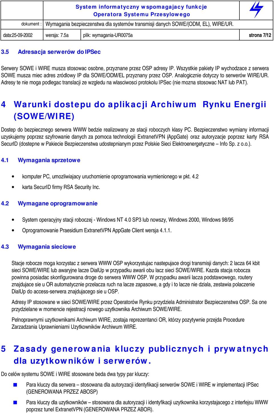 Adresy te nie moga podlegac translacji ze wzgledu na wlasciwosci protokolu IPSec (nie mozna stosowac NAT lub PAT).