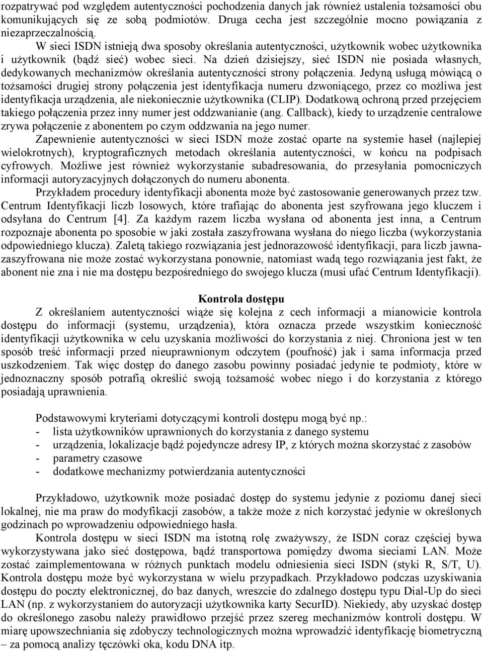 Na dzień dzisiejszy, sieć ISDN nie posiada własnych, dedykowanych mechanizmów określania autentyczności strony połączenia.