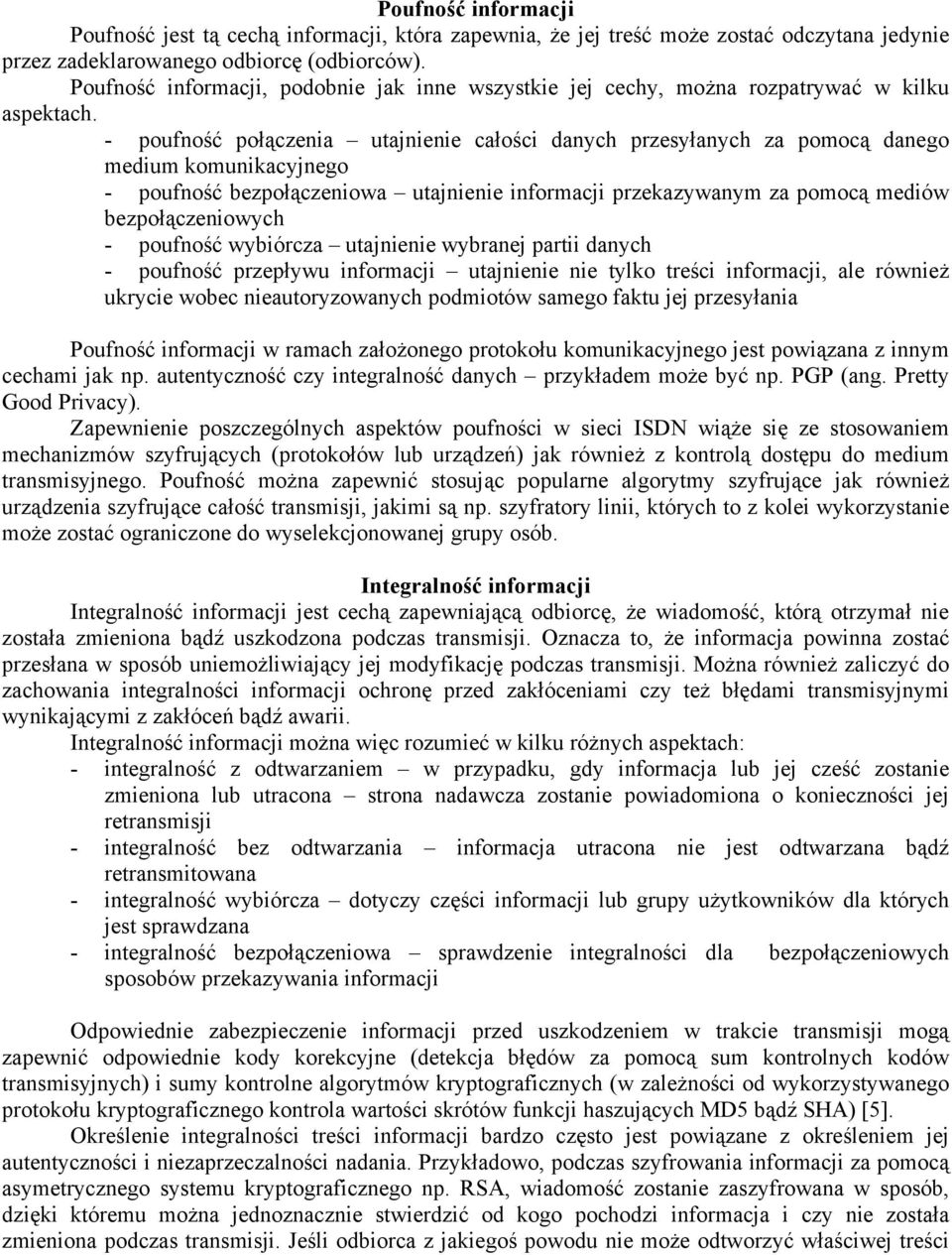 - poufność połączenia utajnienie całości danych przesyłanych za pomocą danego medium komunikacyjnego - poufność bezpołączeniowa utajnienie informacji przekazywanym za pomocą mediów bezpołączeniowych