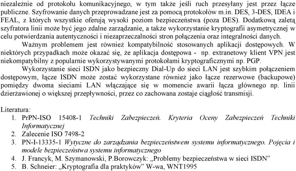 Dodatkową zaletą szyfratora linii może być jego zdalne zarządzanie, a także wykorzystanie kryptografii asymetrycznej w celu potwierdzania autentyczności i niezaprzeczalności stron połączenia oraz