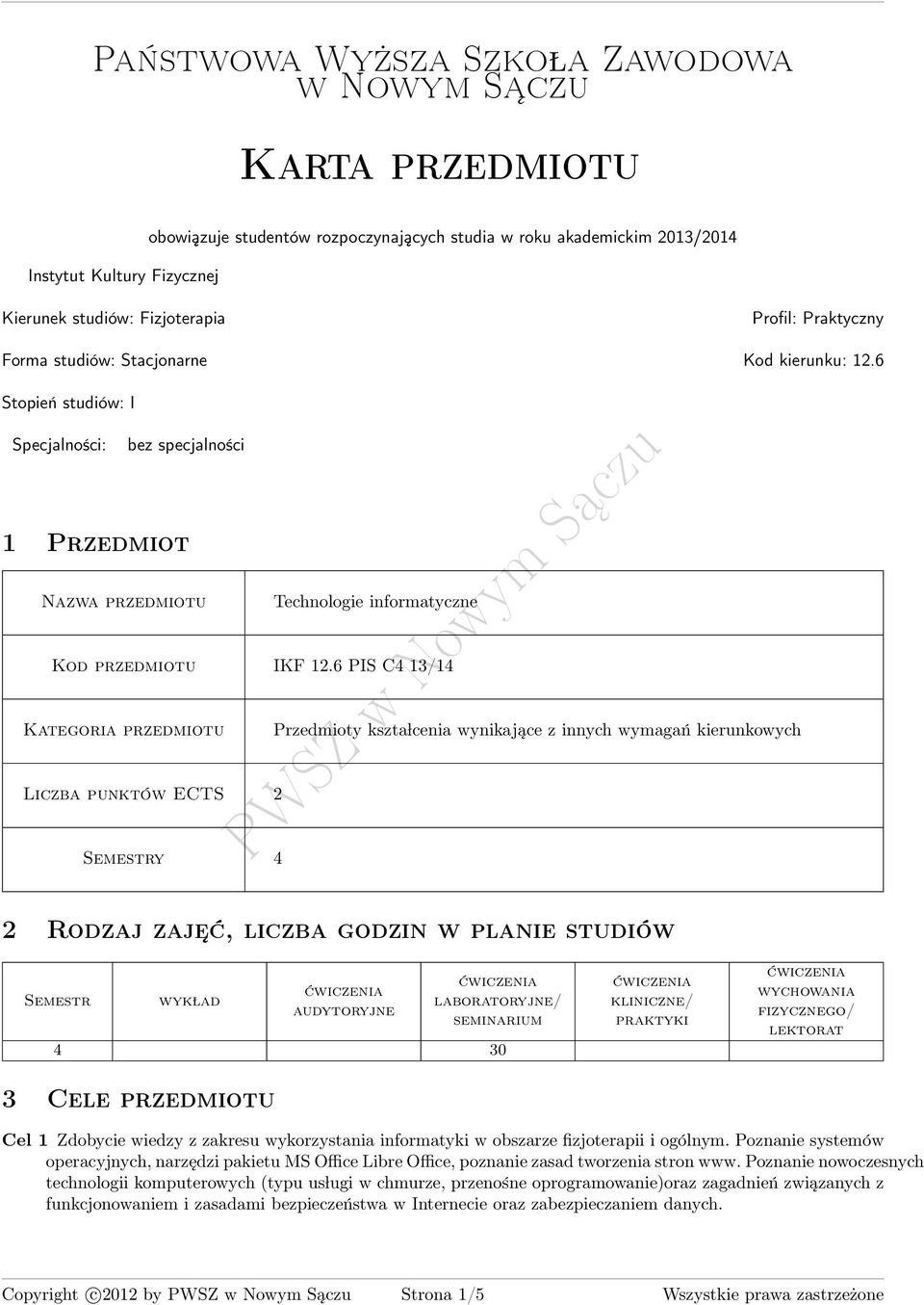 6 PIS C 1/1 Kategoria przedmiotu Przedmioty kszta lcenia wynikające z innych wymagań kierunkowych Liczba punktów ECTS 2 Semestry 2 Rodzaj zaje ć, liczba godzin w planie studiów Semestr wyk lad