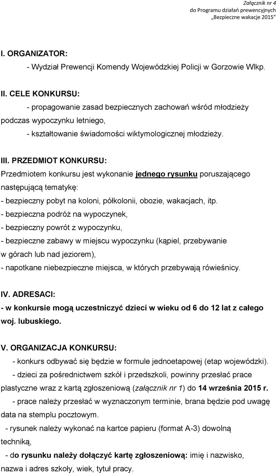 PRZEDMIOT KONKURSU: Przedmiotem konkursu jest wykonanie jednego rysunku poruszającego następującą tematykę: - bezpieczny pobyt na koloni, półkolonii, obozie, wakacjach, itp.