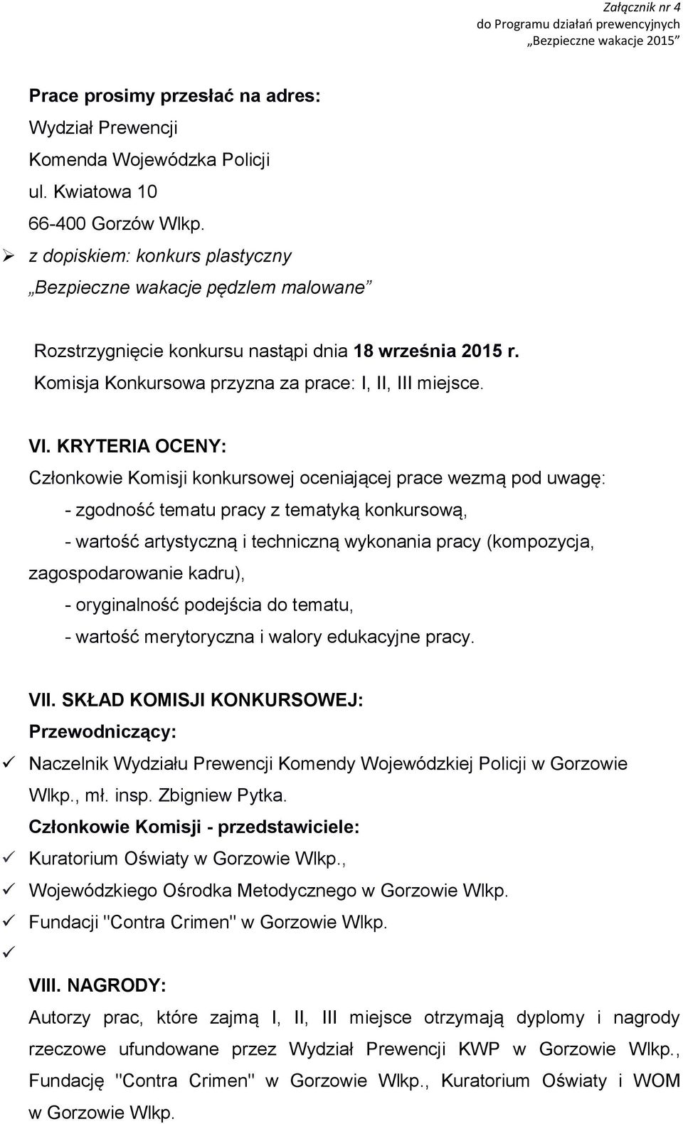 KRYTERIA OCENY: Członkowie Komisji konkursowej oceniającej prace wezmą pod uwagę: - zgodność tematu pracy z tematyką konkursową, - wartość artystyczną i techniczną wykonania pracy (kompozycja,