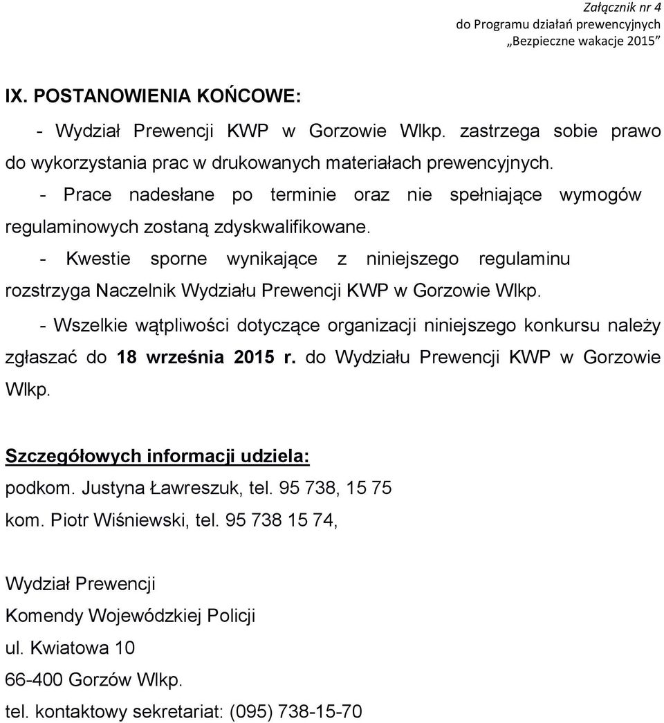 - Kwestie sporne wynikające z niniejszego regulaminu rozstrzyga Naczelnik Wydziału Prewencji KWP w Gorzowie Wlkp.