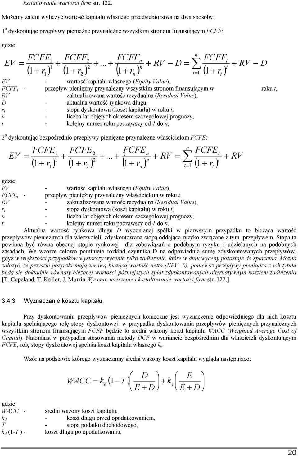 .. + + RV D = + RV D ( ) ( ) ( ) t + r + r + r t= ( + rt ) EV - wartość kapitału własego (Equity Value), FCFF t - przepływ pieięży przyależy wszystkim stroom fiasującym w roku t, RV - zaktualizowaa