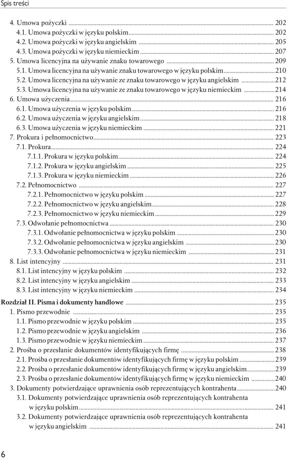 ..212 5.3. Umowa licencyjna na używanie ze znaku towarowego w języku niemieckim...214 6. Umowa użyczenia... 216 6.1. Umowa użyczenia w języku polskim... 216 6.2. Umowa użyczenia w języku angielskim.