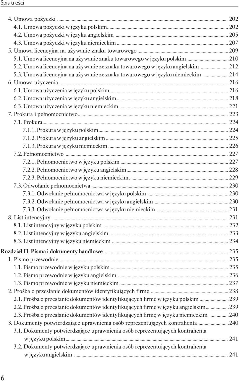 ..212 5.3. Umowa licencyjna na używanie ze znaku towarowego w języku niemieckim...214 6. Umowa użyczenia... 216 6.1. Umowa użyczenia w języku polskim... 216 6.2. Umowa użyczenia w języku angielskim.