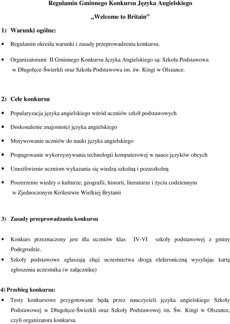 2) Cele konkursu Popularyzacja języka angielskiego wśród uczniów szkół podstawowych Doskonalenie znajomości języka angielskiego Motywowanie uczniów do nauki języka angielskiego Propagowanie