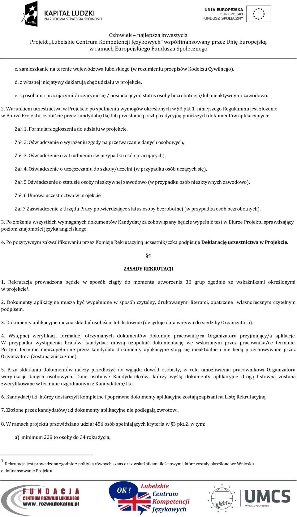 Warunkiem uczestnictwa w Projekcie po spełnieniu wymogów określonych w 3 pkt 1 niniejszego Regulaminu jest złożenie w Biurze Projektu, osobiście przez kandydata/tkę lub przesłanie pocztą tradycyjną