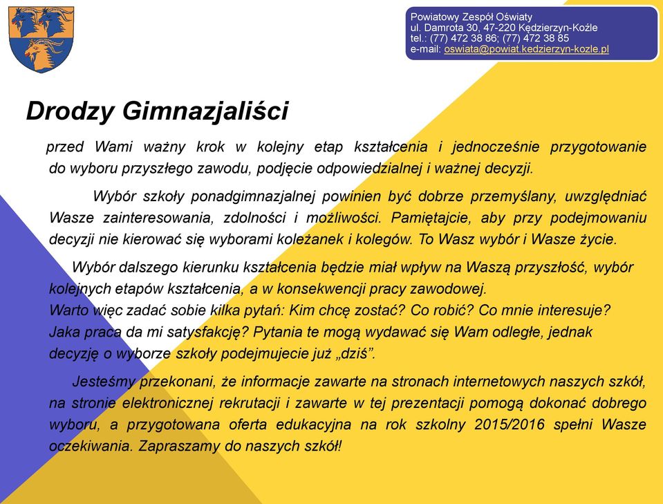 Wybór szkoły ponadgimnazjalnej powinien być dobrze przemyślany, uwzględniać Wasze zainteresowania, zdolności i możliwości.