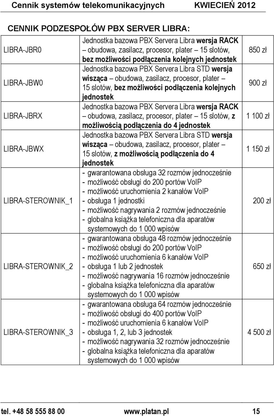 zasilacz, procesor, plater 15 slotów, bez możliwości podłączenia kolejnych jednostek Jednostka bazowa PBX Servera Libra wersja RACK obudowa, zasilacz, procesor, plater 15 slotów, z możliwością