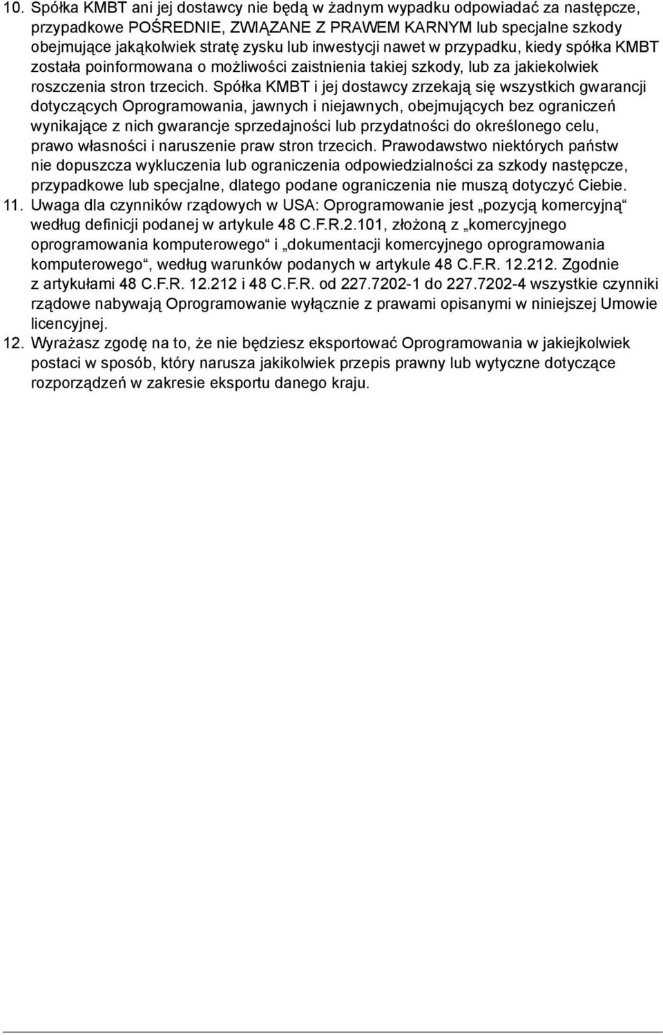 Spółka KMBT i jej dostawcy zrzekają się wszystkich gwarancji dotyczących Oprogramowania, jawnych i niejawnych, obejmujących bez ograniczeń wynikające z nich gwarancje sprzedajności lub przydatności