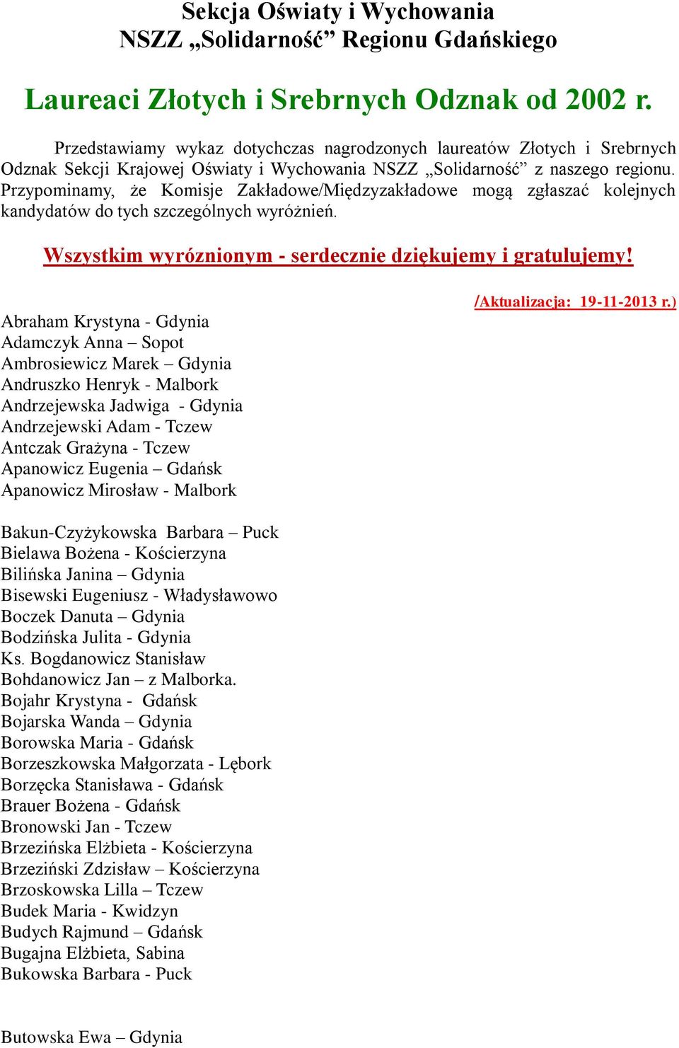 Przypominamy, że Komisje Zakładowe/Międzyzakładowe mogą zgłaszać kolejnych kandydatów do tych szczególnych wyróżnień. Wszystkim wyróznionym - serdecznie dziękujemy i gratulujemy!