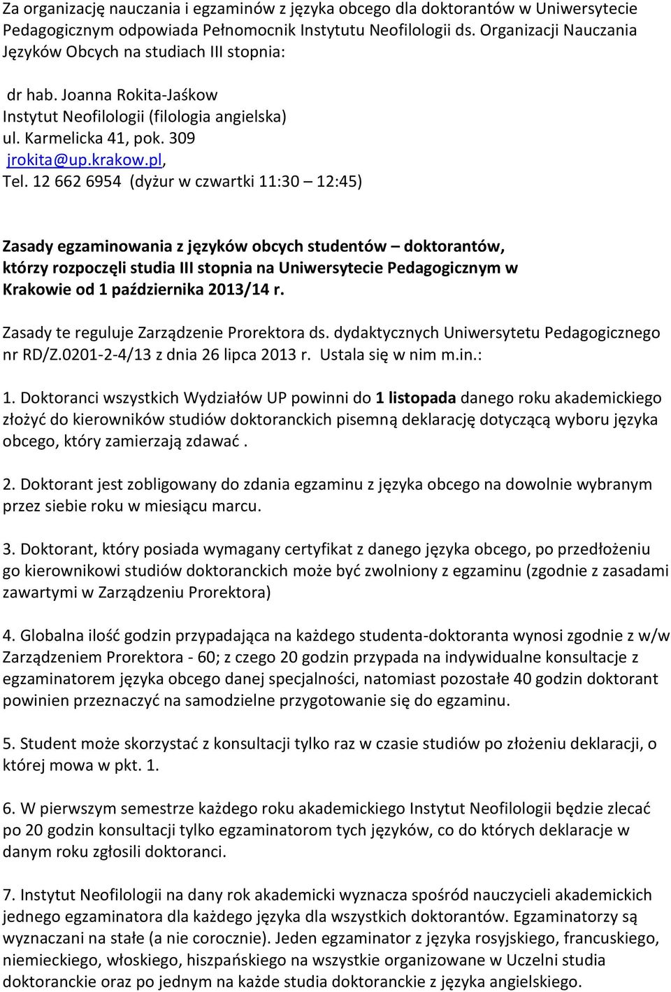 12 662 6954 (dyżur w czwartki 11:30 12:45) Zasady egzaminowania z języków obcych studentów doktorantów, którzy rozpoczęli studia III stopnia na Uniwersytecie Pedagogicznym w Krakowie od 1