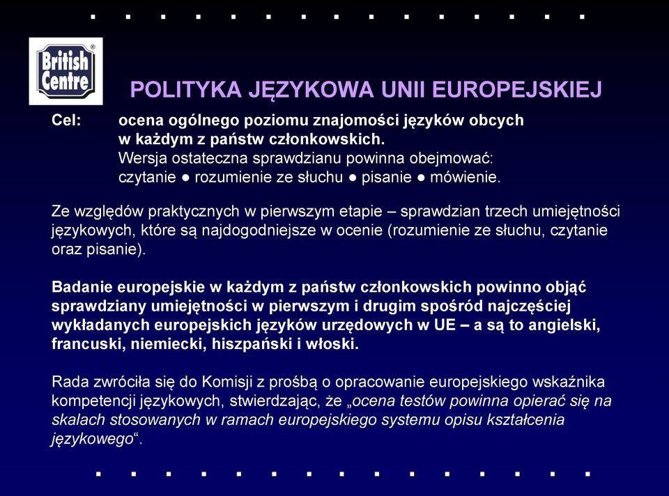 Ze względów praktycznych w pierwszym etapie sprawdzian trzech umiejętności językowych, które są najdogodniejsze w ocenie (rozumienie ze słuchu, czytanie oraz pisanie).