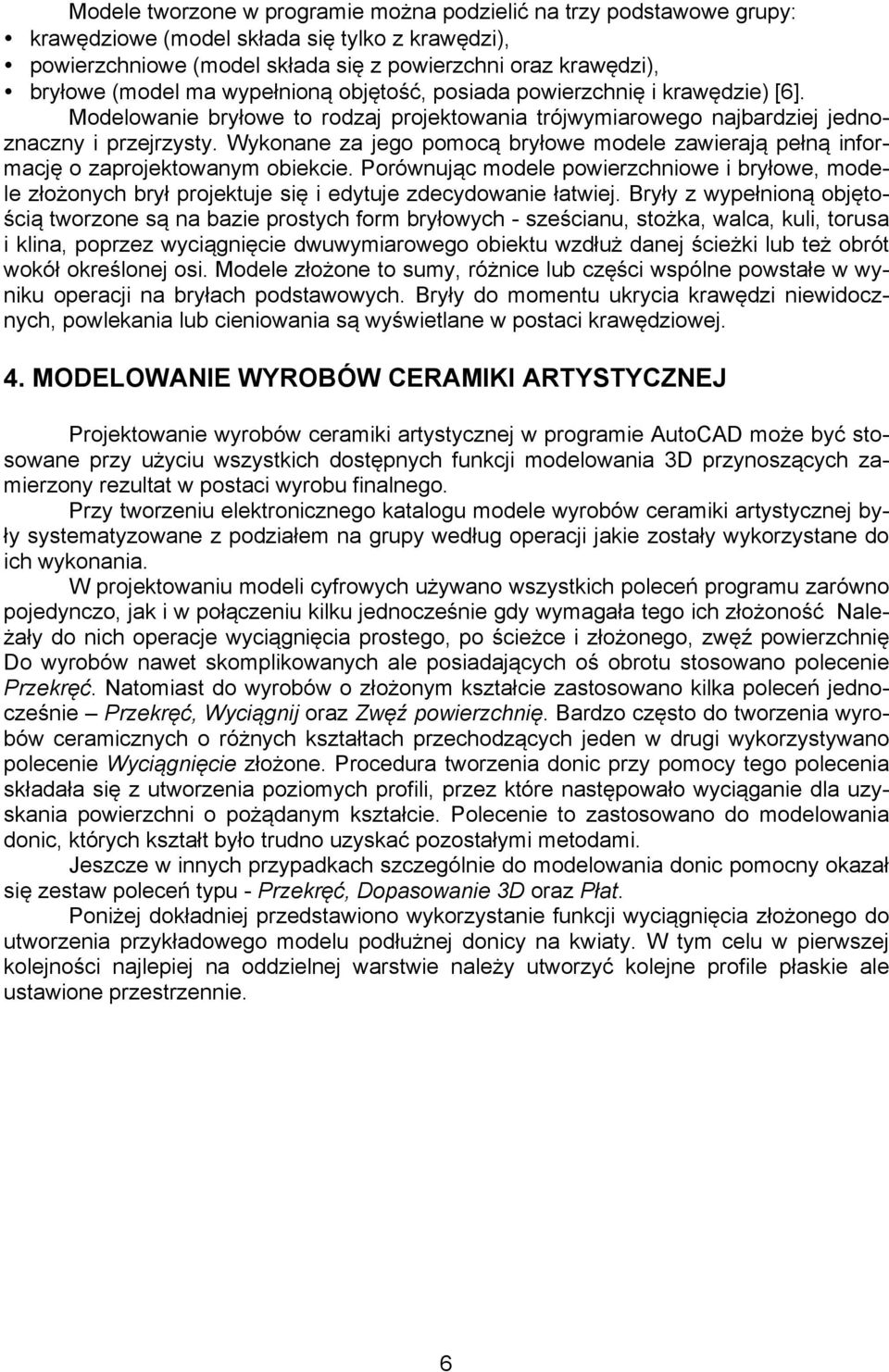 Wykonane za jego pomocą bryłowe modele zawierają pełną informację o zaprojektowanym obiekcie.