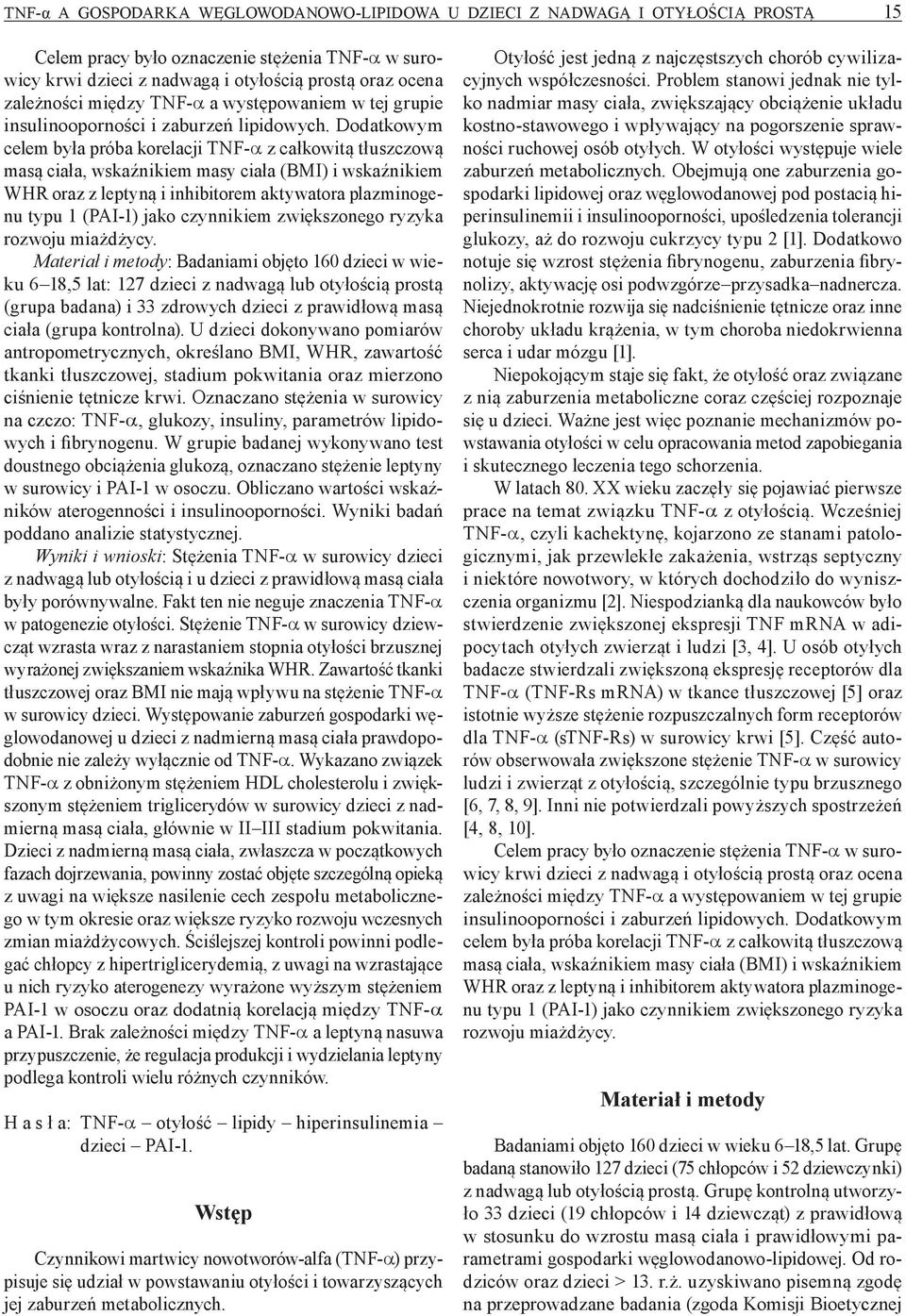Dodatkowym celem była próba korelacji TNF- z całkowitą tłuszczową masą ciała, wskaźnikiem masy ciała (BMI) i wskaźnikiem WHR oraz z leptyną i inhibitorem aktywatora plazminogenu typu 1 (PAI-1) jako