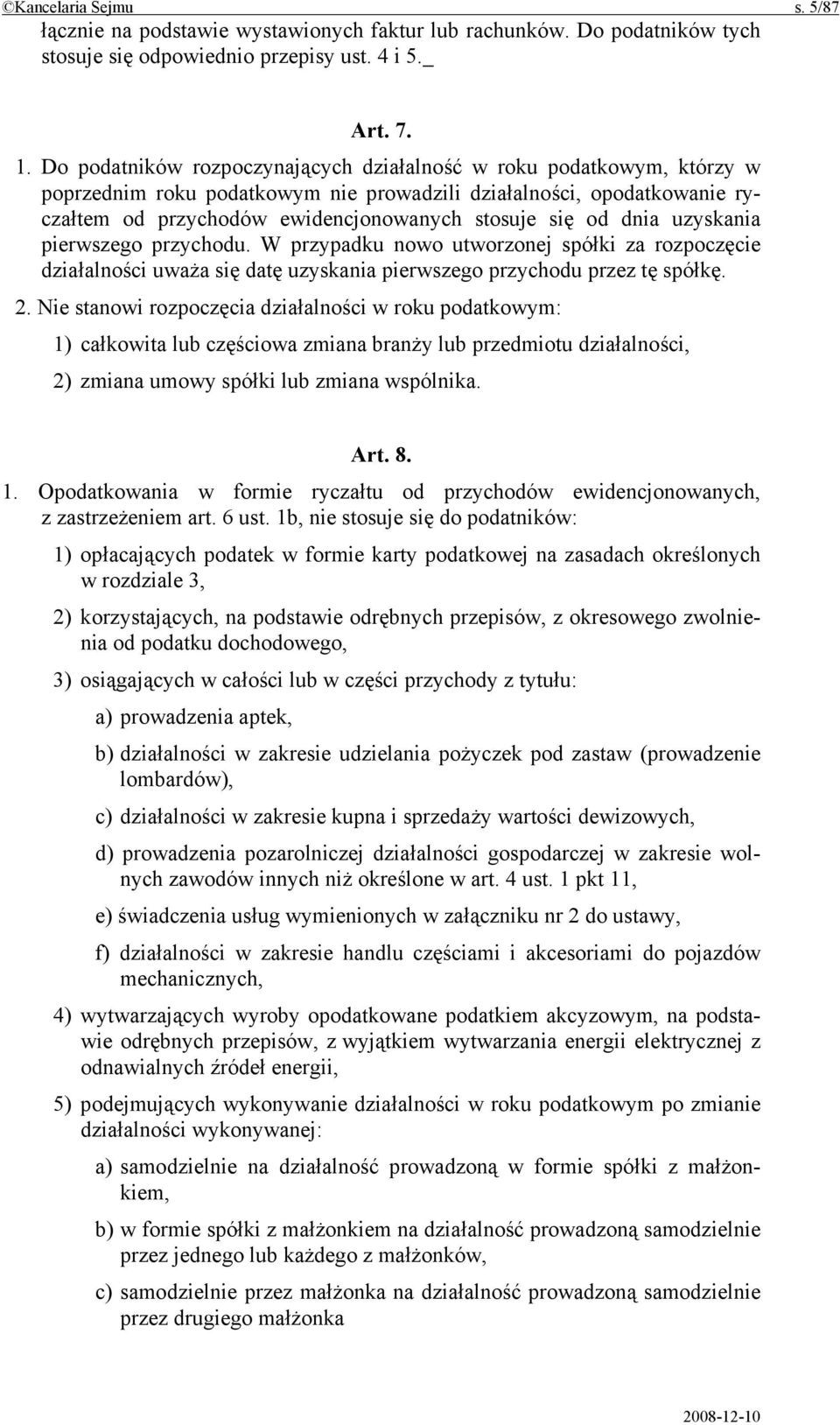 dnia uzyskania pierwszego przychodu. W przypadku nowo utworzonej spółki za rozpoczęcie działalności uważa się datę uzyskania pierwszego przychodu przez tę spółkę. 2.