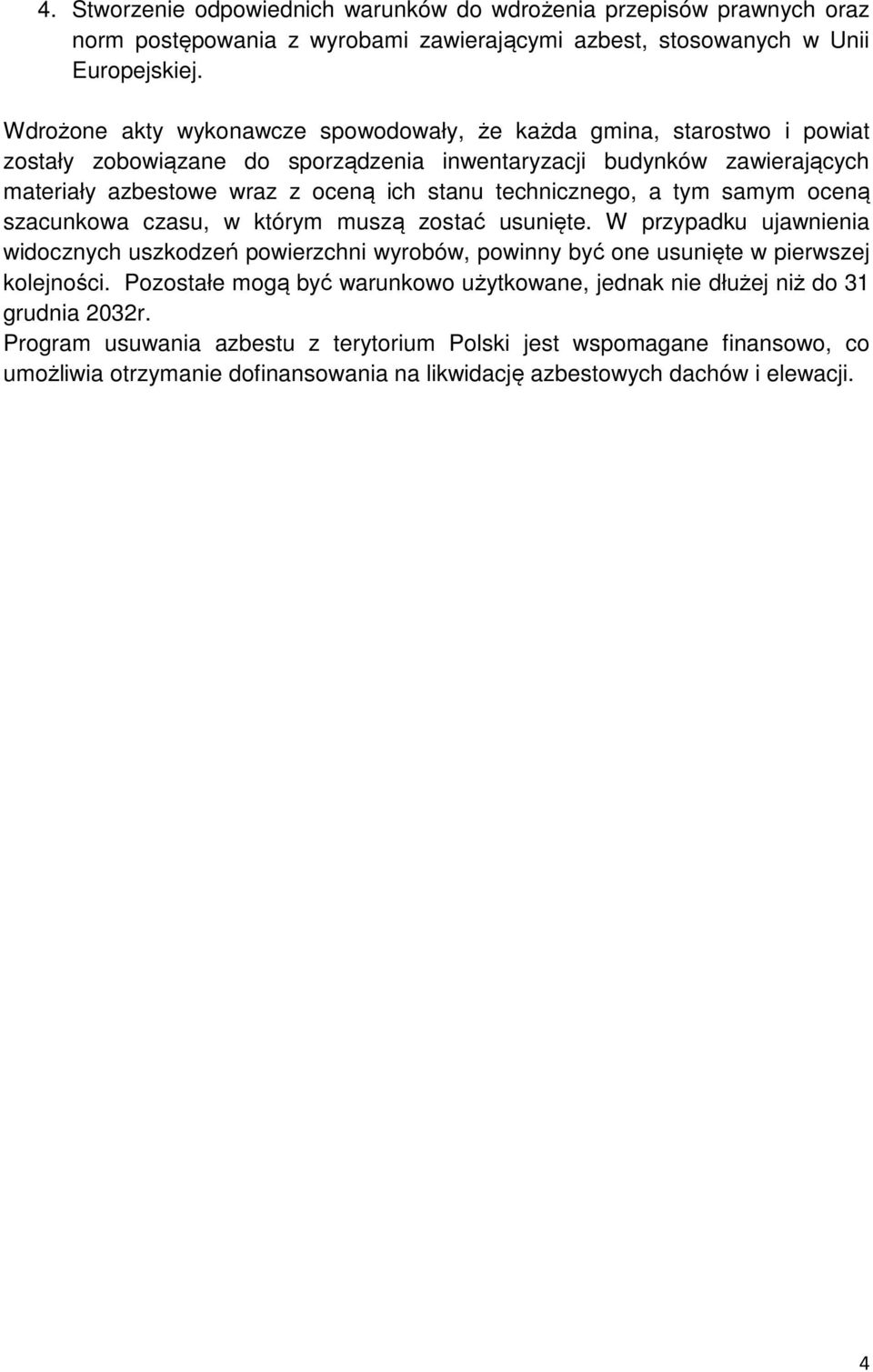 technicznego, a tym samym oceną szacunkowa czasu, w którym muszą zostać usunięte. W przypadku ujawnienia widocznych uszkodzeń powierzchni wyrobów, powinny być one usunięte w pierwszej kolejności.