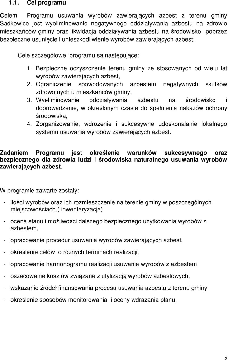 Bezpieczne oczyszczenie terenu gminy ze stosowanych od wielu lat wyrobów zawierających azbest, 2. Ograniczenie spowodowanych azbestem negatywnych skutków zdrowotnych u mieszkańców gminy, 3.