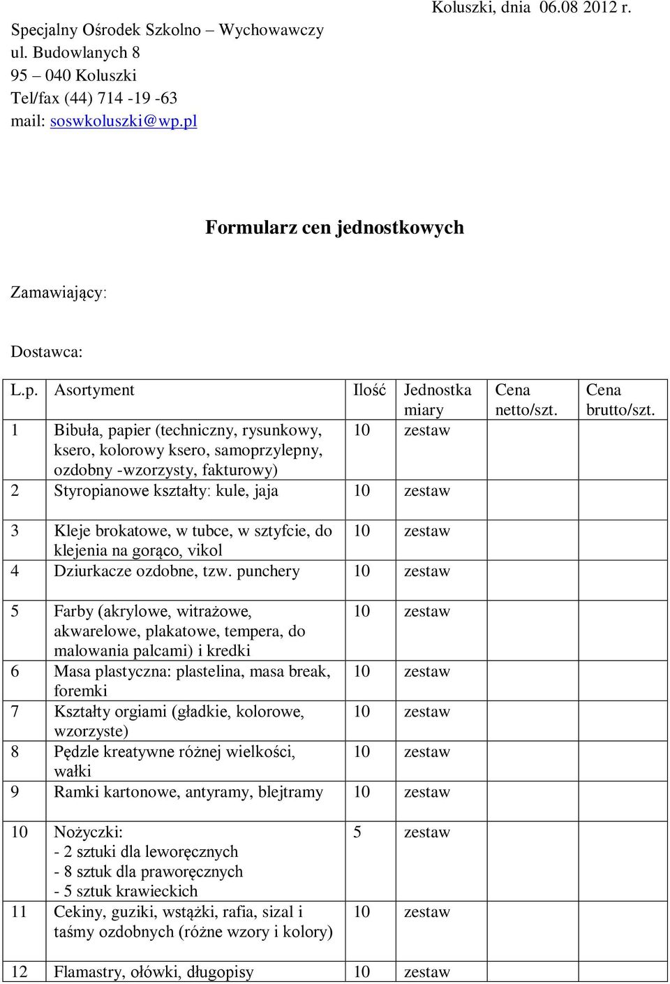 Asortyment Ilość Jednostka miary 1 Bibuła, papier (techniczny, rysunkowy, 10 zestaw ksero, kolorowy ksero, samoprzylepny, ozdobny -wzorzysty, fakturowy) 2 Styropianowe kształty: kule, jaja 10 zestaw