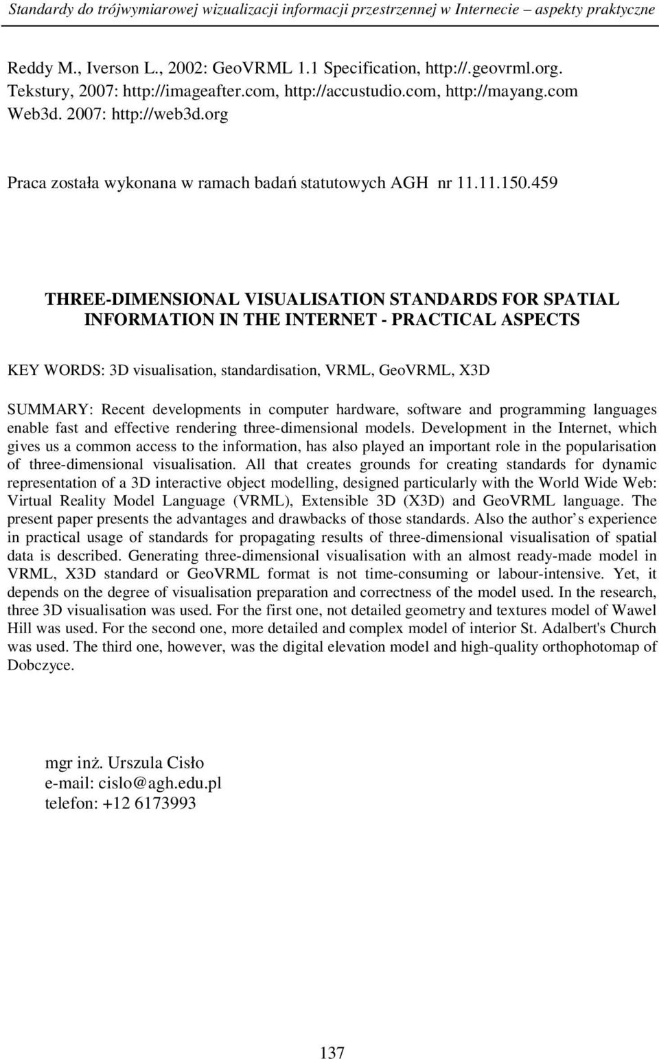 459 THREE-DIMENSIONAL VISUALISATION STANDARDS FOR SPATIAL INFORMATION IN THE INTERNET - PRACTICAL ASPECTS KEY WORDS: 3D visualisation, standardisation, VRML, GeoVRML, X3D SUMMARY: Recent developments