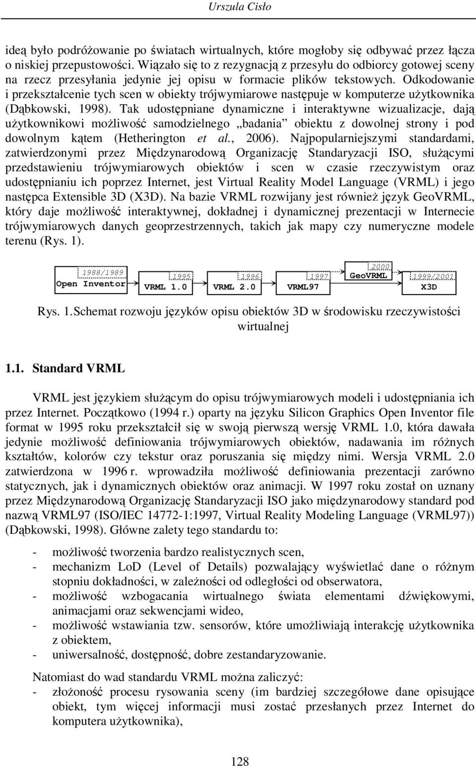 Odkodowanie i przekształcenie tych scen w obiekty trójwymiarowe następuje w komputerze użytkownika (Dąbkowski, 1998).