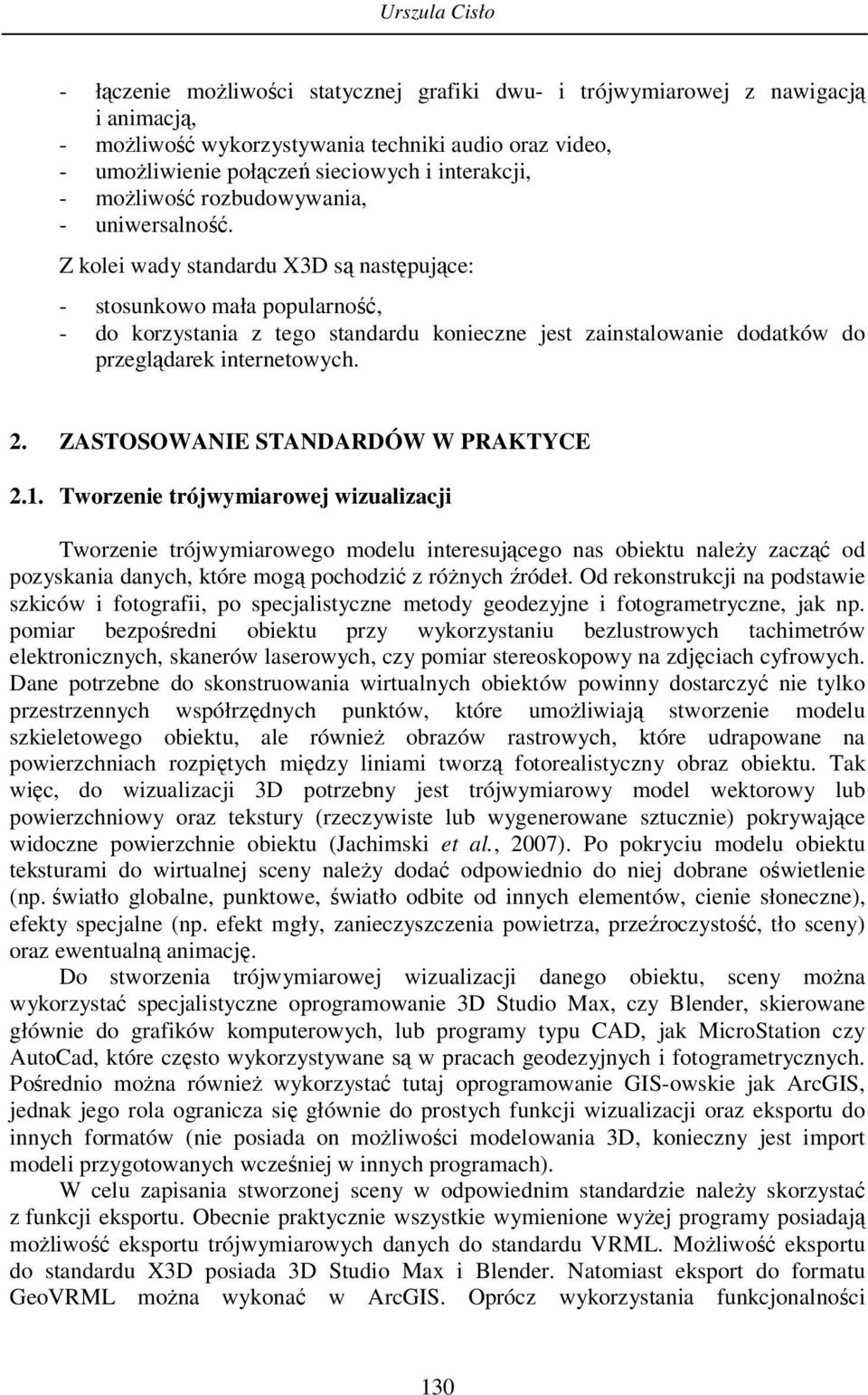 Z kolei wady standardu X3D są następujące: - stosunkowo mała popularność, - do korzystania z tego standardu konieczne jest zainstalowanie dodatków do przeglądarek internetowych. 2.