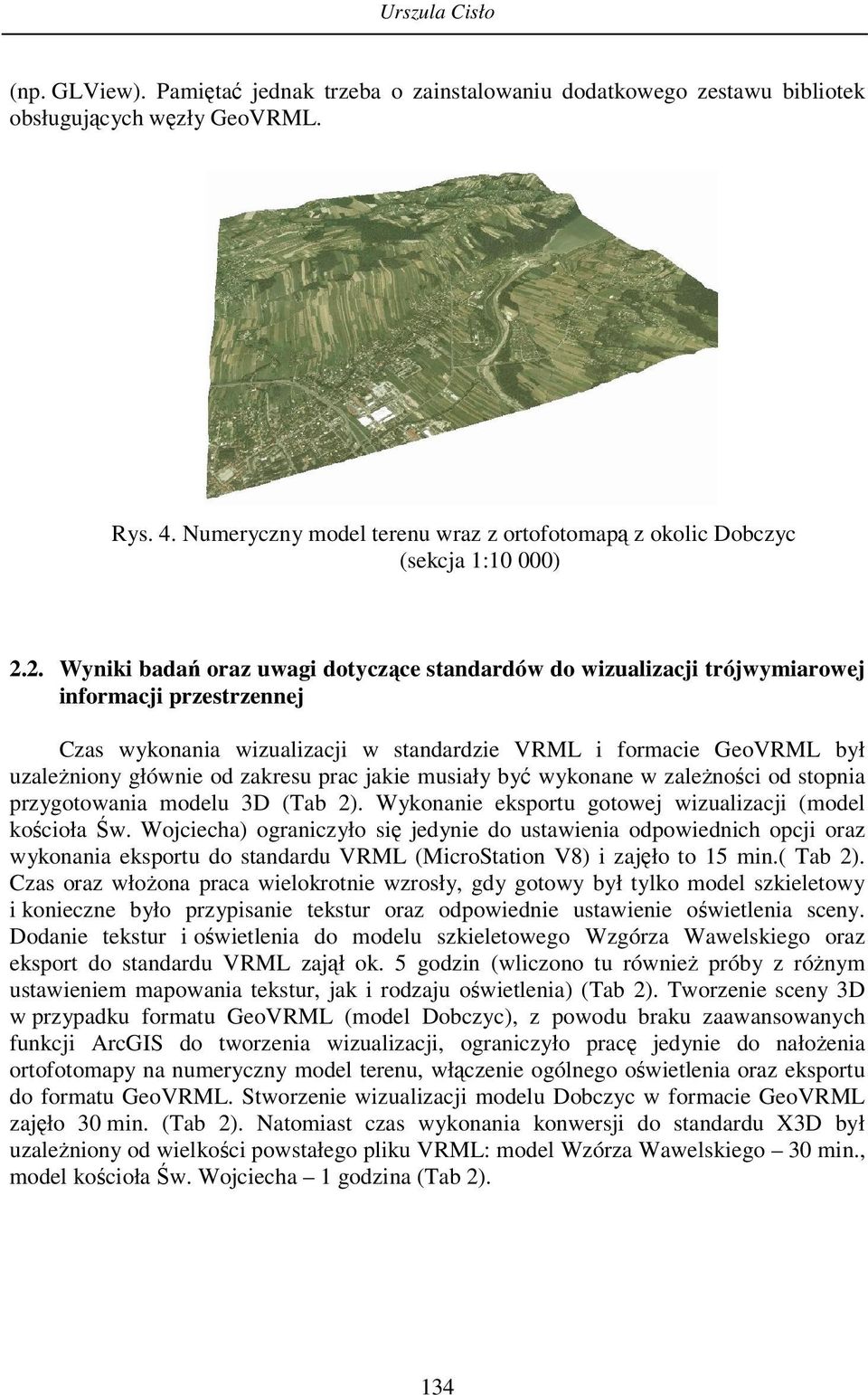 2. Wyniki badań oraz uwagi dotyczące standardów do wizualizacji trójwymiarowej informacji przestrzennej Czas wykonania wizualizacji w standardzie VRML i formacie GeoVRML był uzależniony głównie od