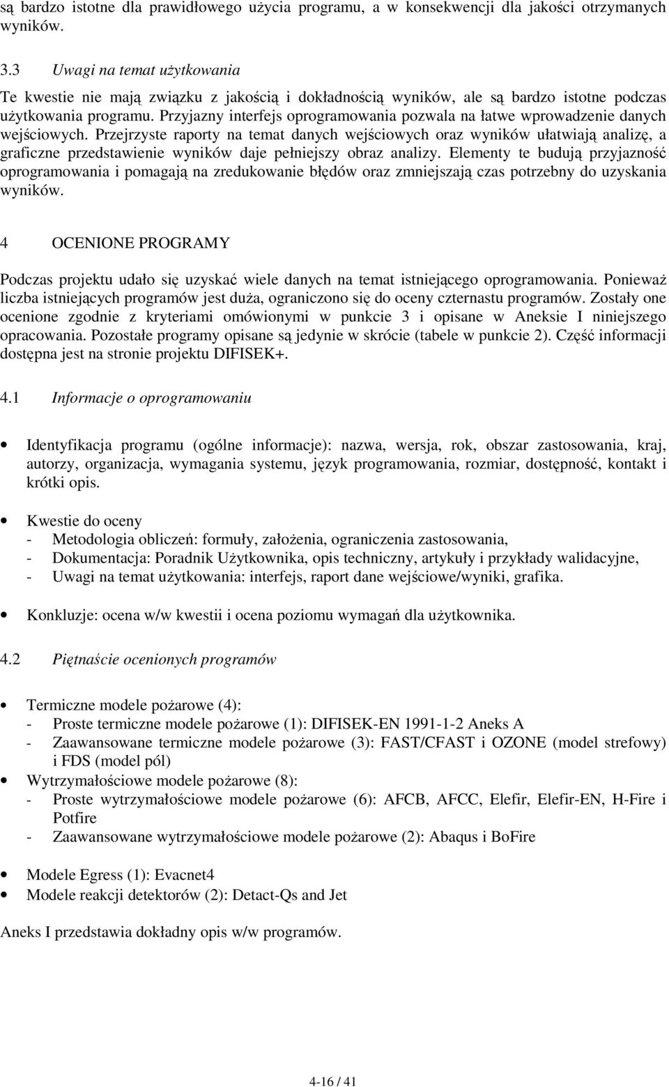 Przyjazny interfejs oprogramowania pozwala na łatwe wprowadzenie danych wejściowych.