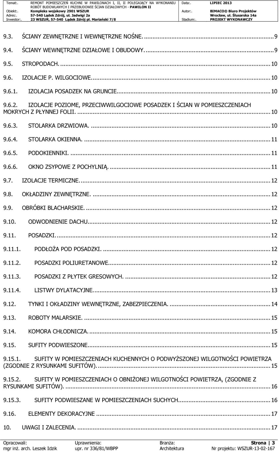 ... 11 9.7. IZOLACJE TERMICZNE.... 12 9.8. OKŁADZINY ZEWNĘTRZNE.... 12 9.9. OBRÓBKI BLACHARSKIE.... 12 9.10. ODWODNIENIE DACHU... 12 9.11. POSADZKI.... 12 9.11.1. PODŁOŻA POD POSADZKI.... 12 9.11.2. POSADZKI POLIURETANOWE.