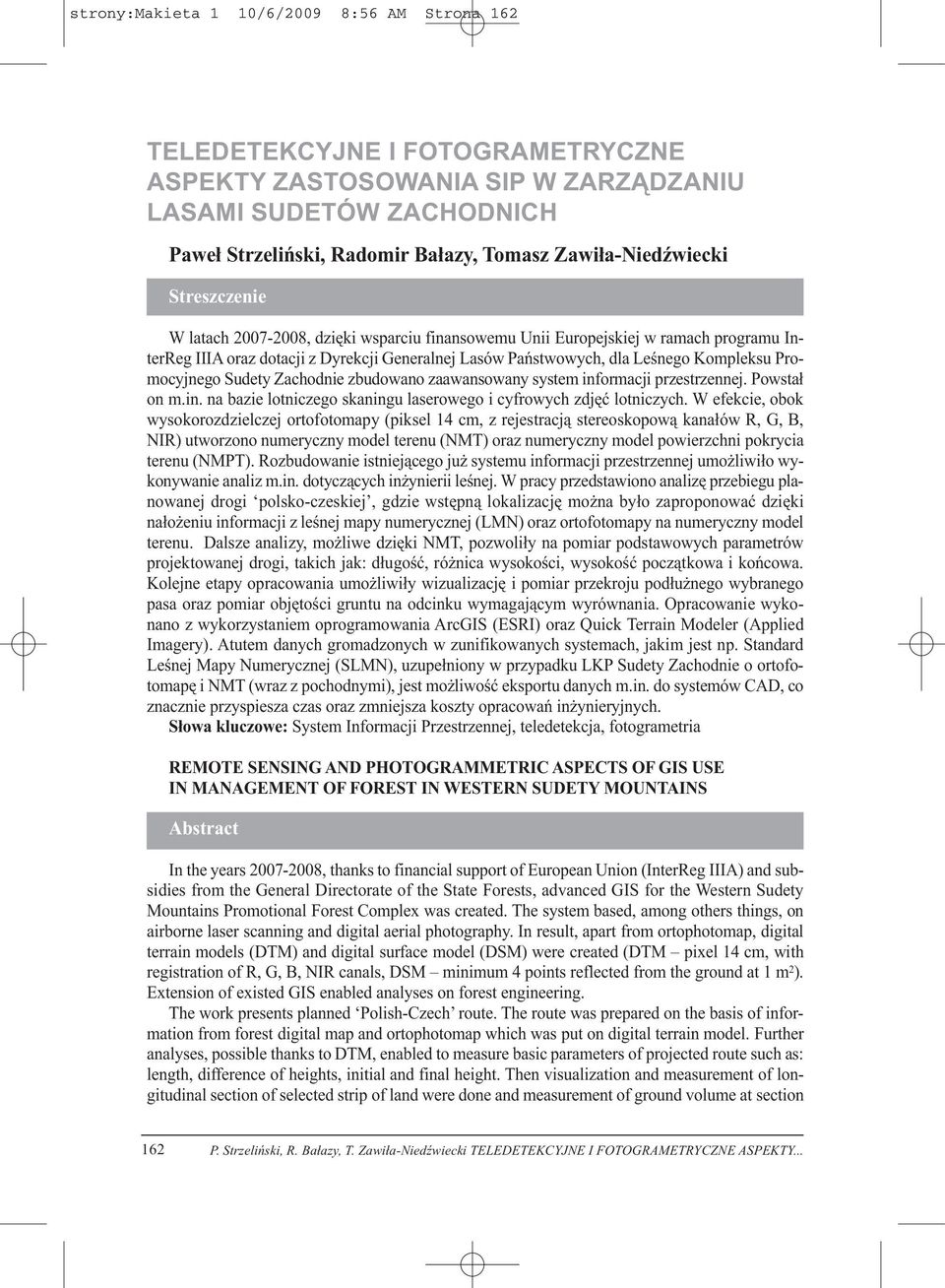 Kompleksu Promocyjnego Sudety Zachodnie zbudowano zaawansowany system informacji przestrzennej. Powstał on m.in. na bazie lotniczego skaningu laserowego i cyfrowych zdjęć lotniczych.