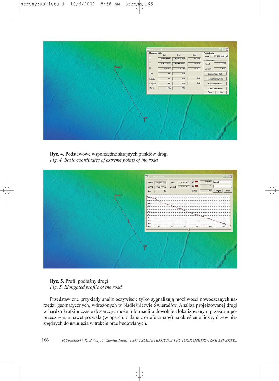 Elongated profile of the road Przedstawione przykłady analiz oczywiście tylko sygnalizują możliwości nowoczesnych narzędzi geomatycznych, wdrożonych w