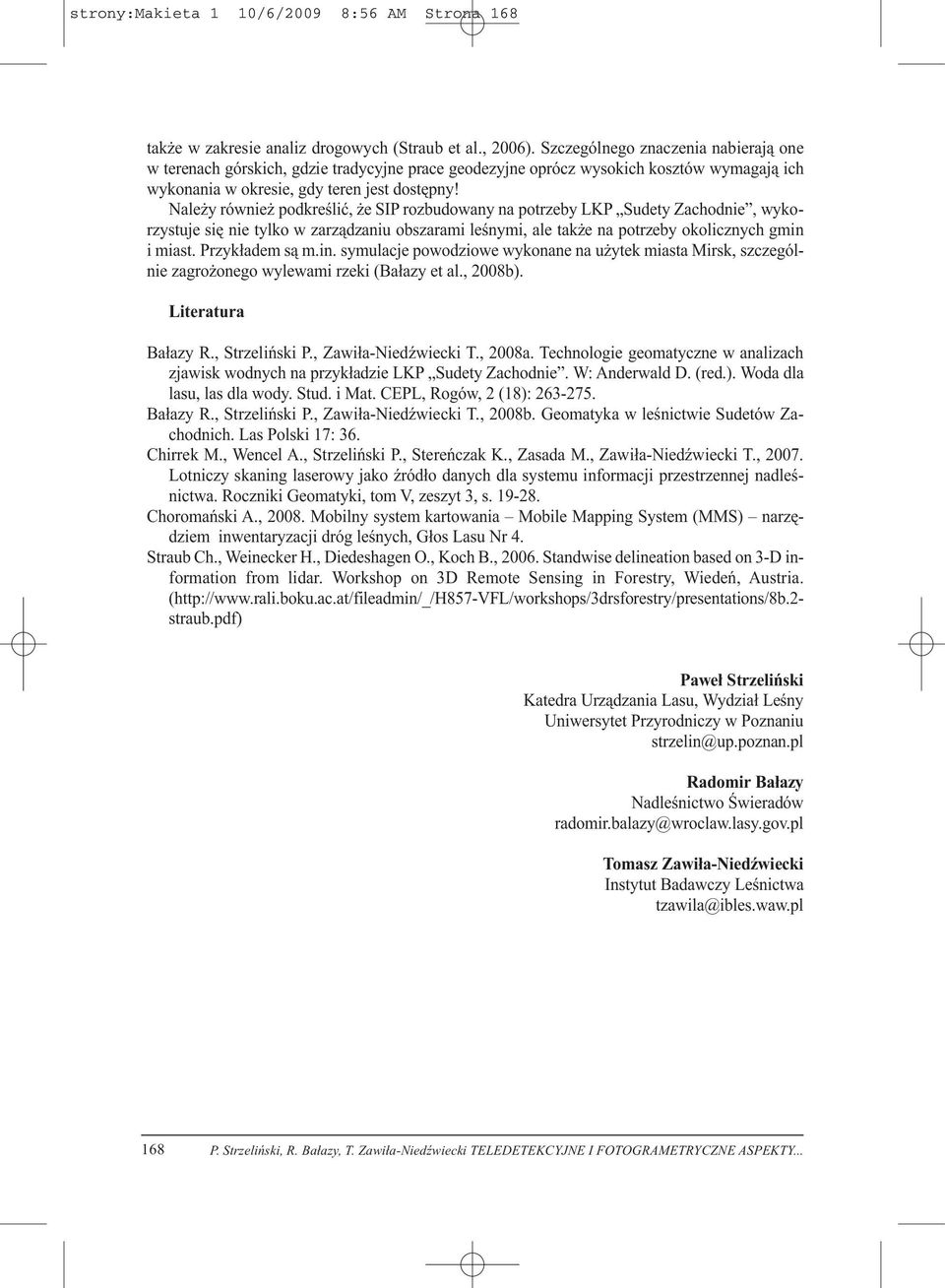 Należy również podkreślić, że SIP rozbudowany na potrzeby LKP Sudety Zachodnie, wykorzystuje się nie tylko w zarządzaniu obszarami leśnymi, ale także na potrzeby okolicznych gmin i miast.