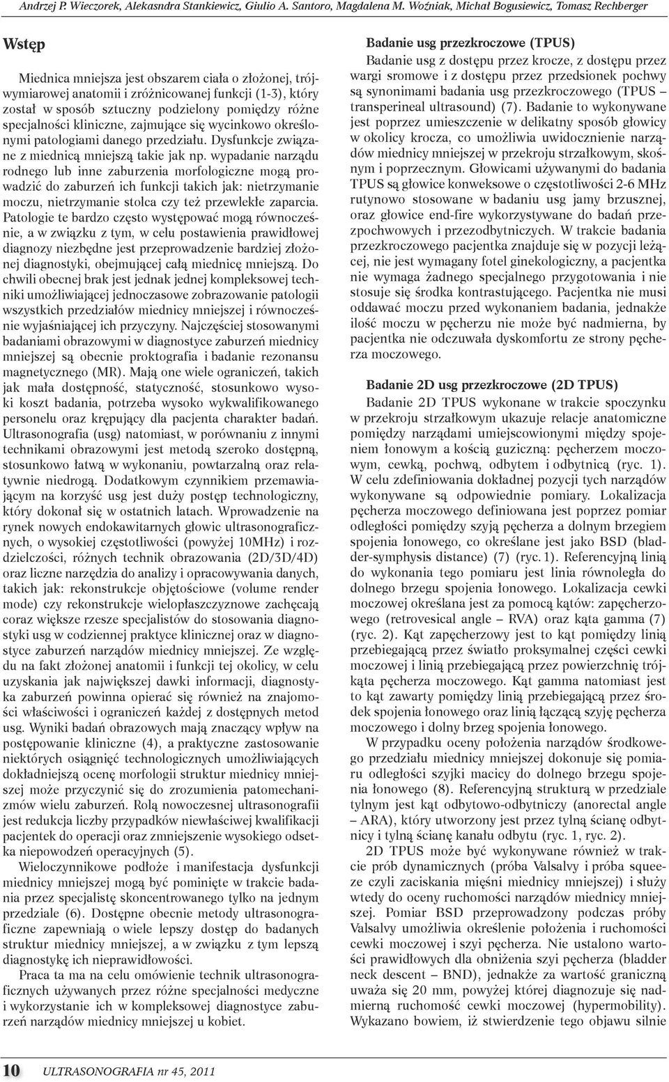pomiędzy różne specjalności kliniczne, zajmujące się wycinkowo określonymi patologiami danego przedziału. Dysfunkcje związane z miednicą mniejszą takie jak np.
