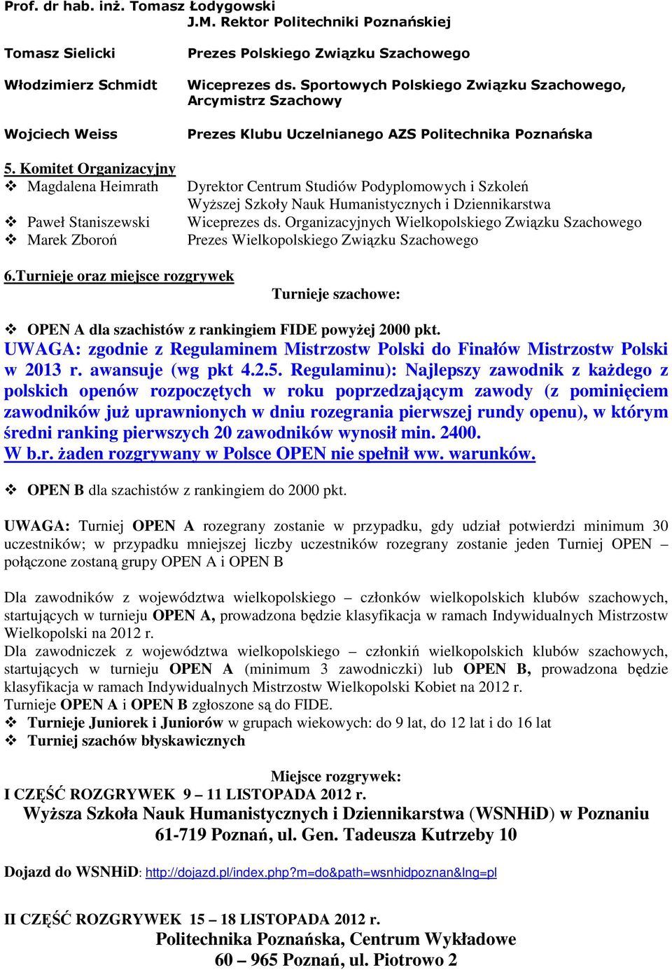 Sportowych Polskiego Związku Szachowego, Arcymistrz Szachowy Prezes Klubu Uczelnianego AZS Politechnika Poznańska Dyrektor Centrum Studiów Podyplomowych i Szkoleń WyŜszej Szkoły Nauk Humanistycznych