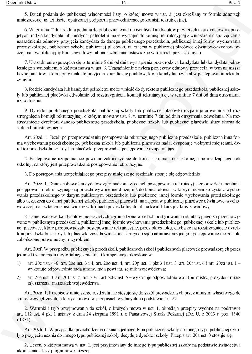 W terminie 7 dni od dnia podania do publicznej wiadomości listy kandydatów przyjętych i kandydatów nieprzyjętych, rodzic kandydata lub kandydat pełnoletni może wystąpić do komisji rekrutacyjnej z