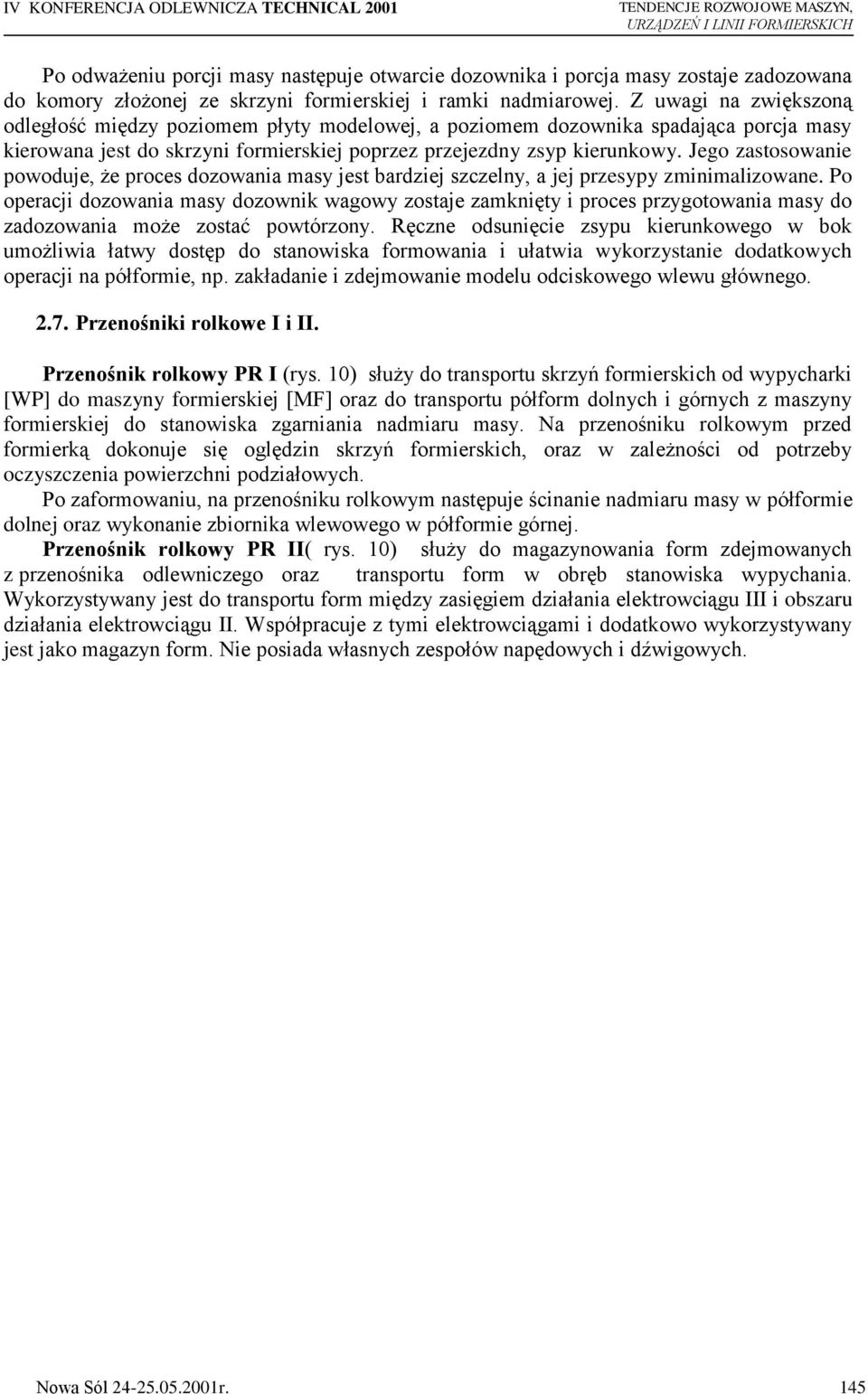 Jego zastosowanie powoduje, że proces dozowania masy jest bardziej szczelny, a jej przesypy zminimalizowane.