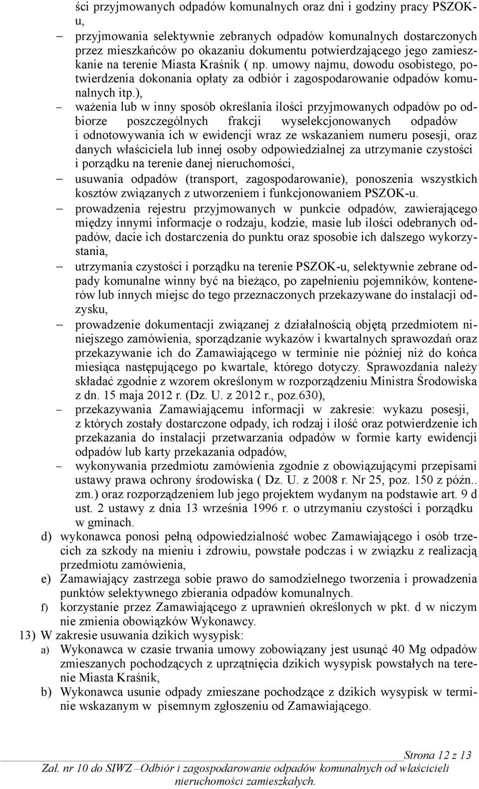 ), ważenia lub w inny sposób określania ilości przyjmowanych odpadów po odbiorze poszczególnych frakcji wyselekcjonowanych odpadów i odnotowywania ich w ewidencji wraz ze wskazaniem numeru posesji,