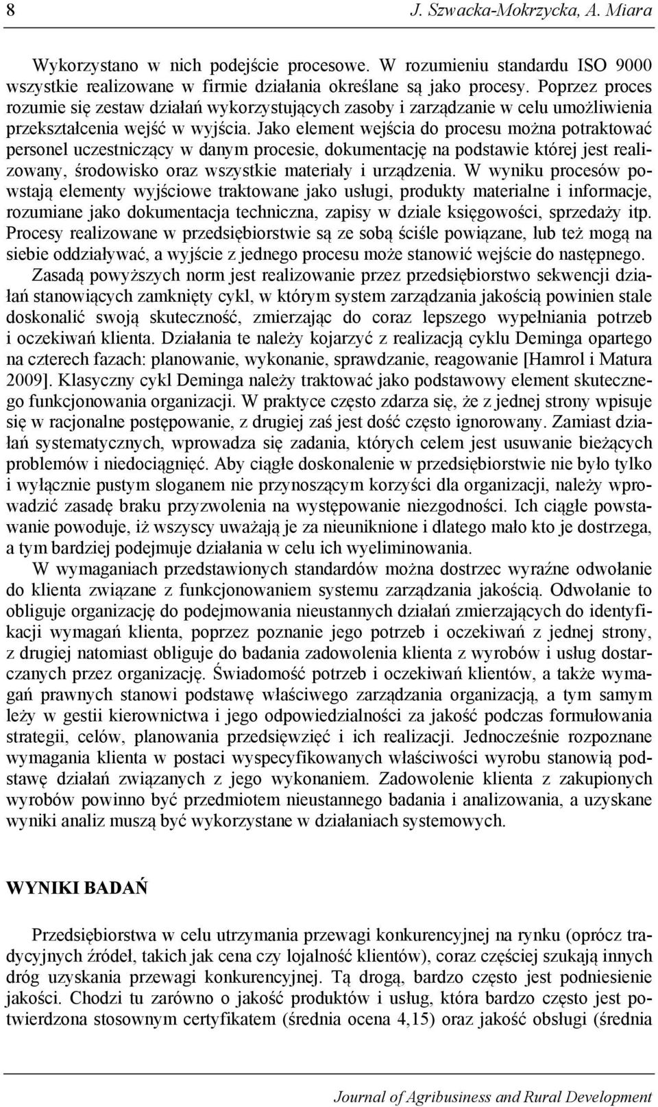 Jako element wejścia do procesu można potraktować personel uczestniczący w danym procesie, dokumentację na podstawie której jest realizowany, środowisko oraz wszystkie materiały i urządzenia.
