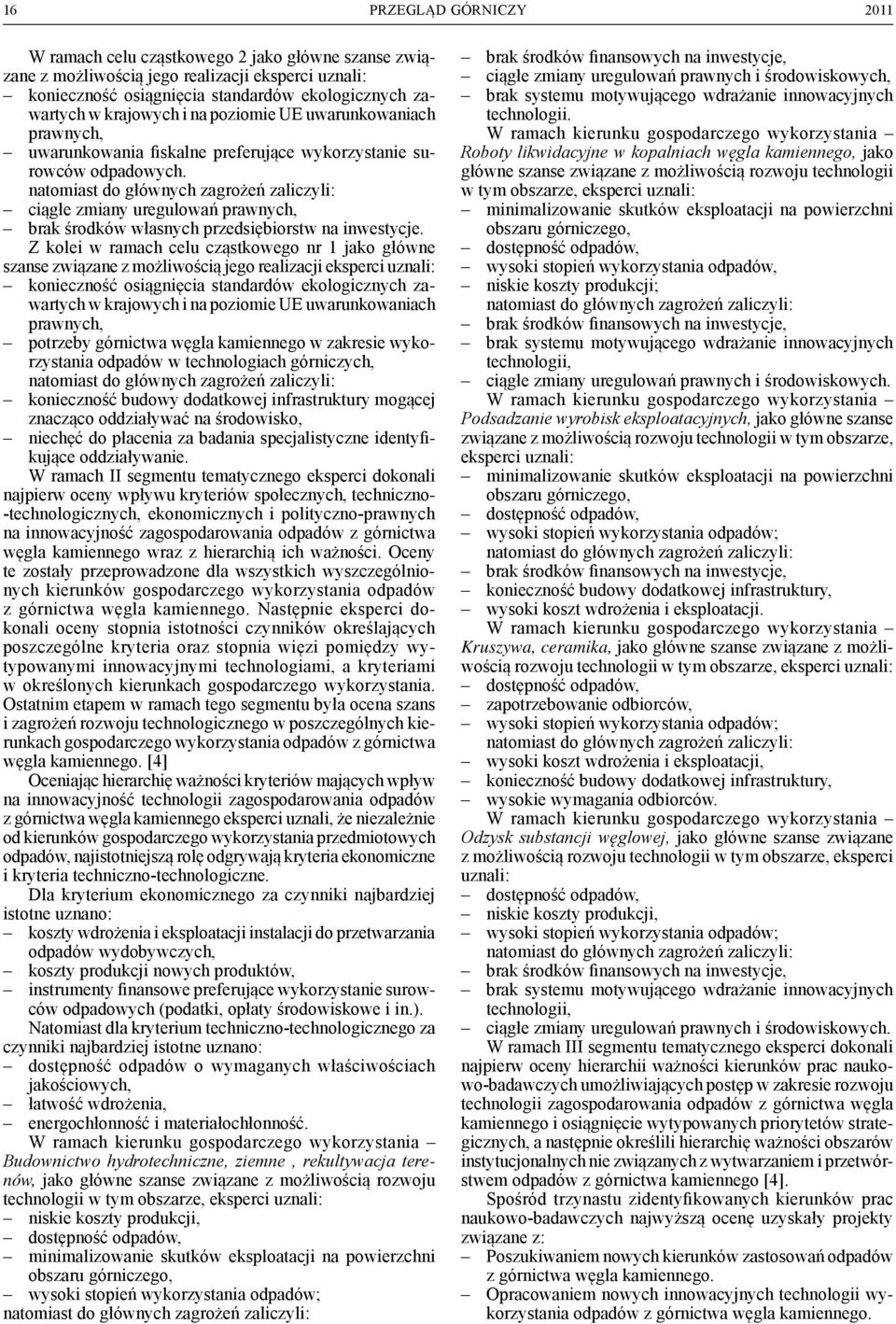 ntomist do głównych zgrożeń zliczyli: ciągłe zminy uregulowń prwnych, brk środków włsnych przedsiębiorstw n inwestycje.