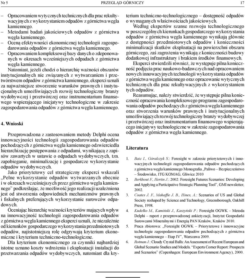 Ntomist, jeżeli chodzi o hierrchię wżności obszrów instytucjonlnych nie związnych z wytwrzniem i przetwórstwem odpdów z górnictw kmiennego, eksperci uznli z njwżniejsze stworzenie wrunków prwnych i