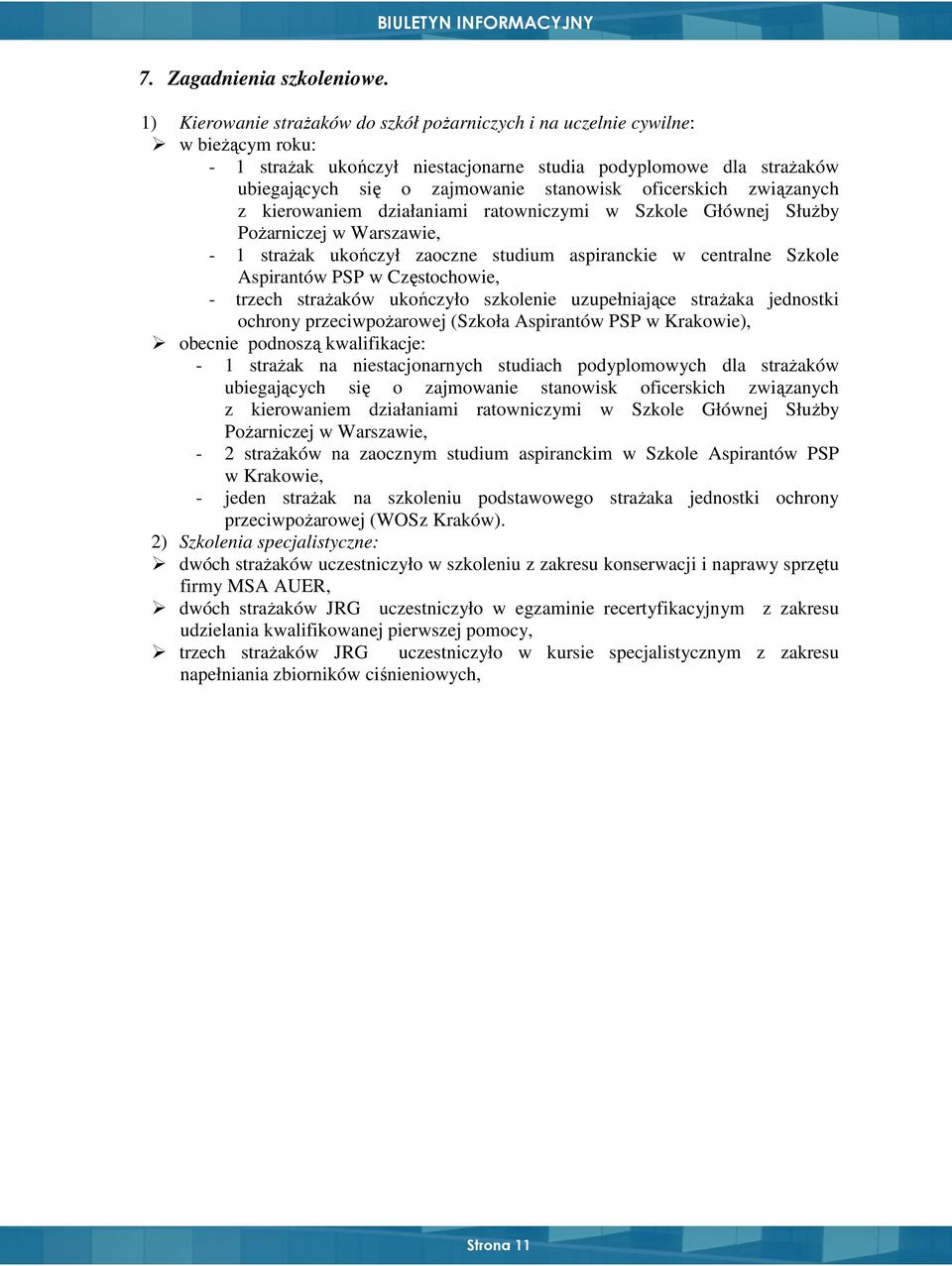 oficerskich związanych z kierowaniem działaniami ratowniczymi w Szkole Głównej SłuŜby PoŜarniczej w Warszawie, - 1 straŝak ukończył zaoczne studium aspiranckie w centralne Szkole Aspirantów PSP w