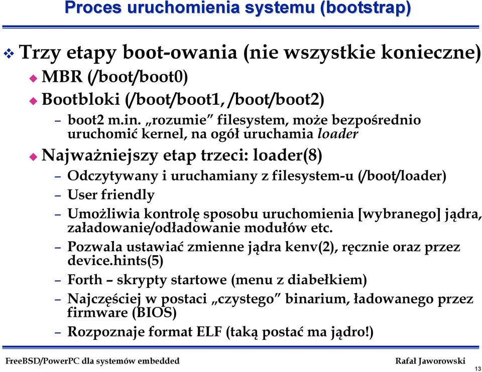 (/boot/loader) User friendly Umożliwia kontrolę sposobu uruchomienia [wybranego] jądra, załadowanie/odładowanie modułów etc.