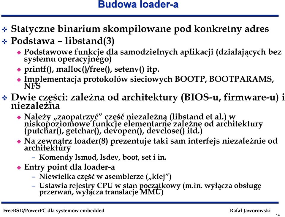 Implementacja protokołów sieciowych BOOTP, BOOTPARAMS, NFS Dwie części: zależna od architektury (BIOS-u, firmware-u) i niezależna Należy zaopatrzyć część niezależną (libstand et al.